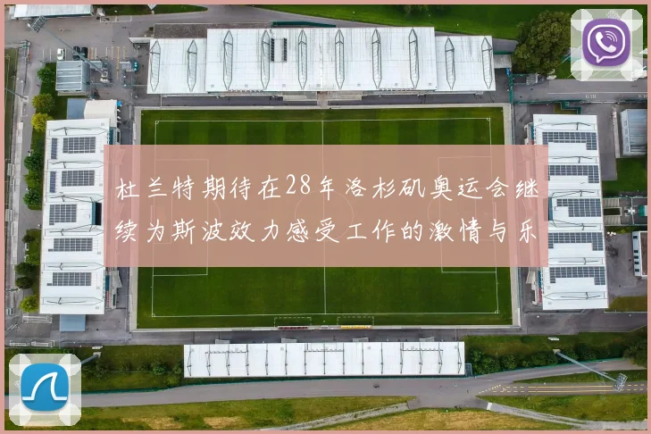杜兰特期待在28年洛杉矶奥运会继续为斯波效力感受工作的激情与乐趣
