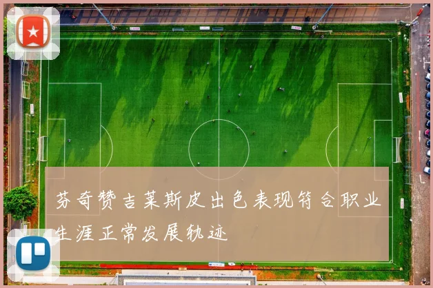 芬奇赞吉莱斯皮出色表现符合职业生涯正常发展轨迹